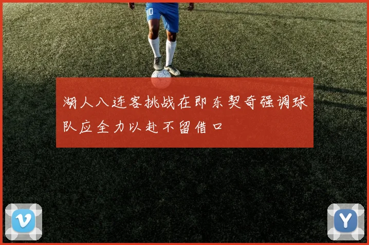 湖人八连客挑战在即东契奇强调球队应全力以赴不留借口